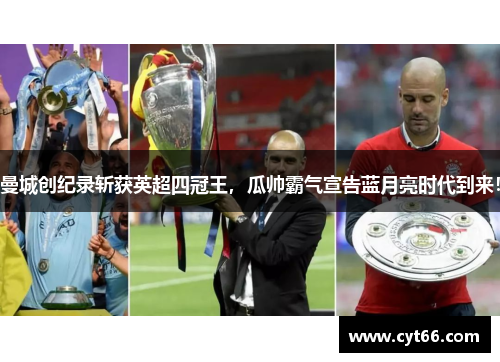 曼城创纪录斩获英超四冠王，瓜帅霸气宣告蓝月亮时代到来！